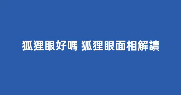 狐狸眼好嗎 狐狸眼面相解讀